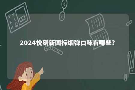 2024悦刻新国标烟弹口味有哪些�？ 
